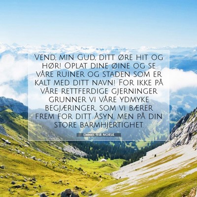 Picture 07 - Daniel 9:18 NORSK - Vend, min Gud, ditt øre hit og hør! Oplat dine - Bible Verse Picture
