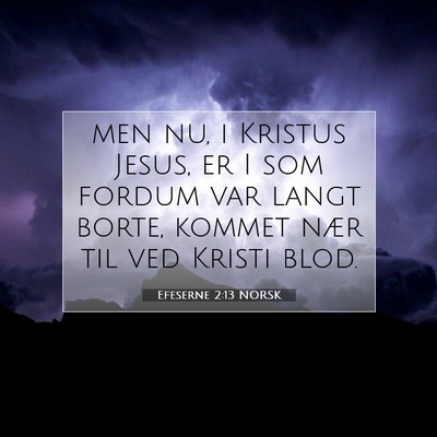 Picture 07 - Efeserne 2:13 NORSK - men nu, i Kristus Jesus, er I som fordum var - Bible Verse Picture