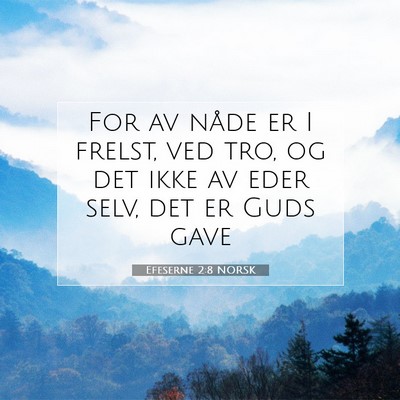 Picture 07 - Efeserne 2:8 NORSK - For av nåde er I frelst, ved tro, og det ikke av - Bible Verse Picture