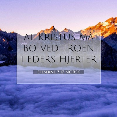 Picture 07 - Efeserne 3:17 NORSK - at Kristus må bo ved troen i eders - Bible Verse Picture