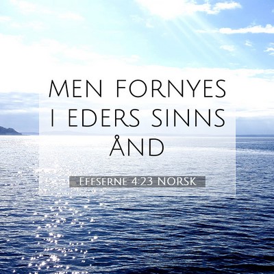 Picture 07 - Efeserne 4:23 NORSK - men fornyes i eders sinns - Bible Verse Picture