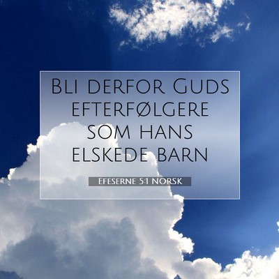 Picture 07 - Efeserne 5:1 NORSK - Bli derfor Guds efterfølgere som hans elskede - Bible Verse Picture