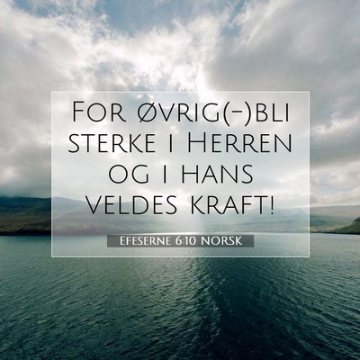 Picture 07 - Efeserne 6:10 NORSK - For øvrig(-)bli sterke i Herren og i hans veldes - Bible Verse Picture