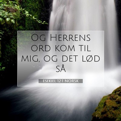 Picture 07 - Esekiel 12:1 NORSK - Og Herrens ord kom til mig, og det lød - Bible Verse Picture