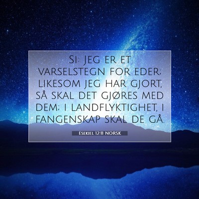Picture 07 - Esekiel 12:11 NORSK - Si: Jeg er et varselstegn for eder; likesom jeg - Bible Verse Picture