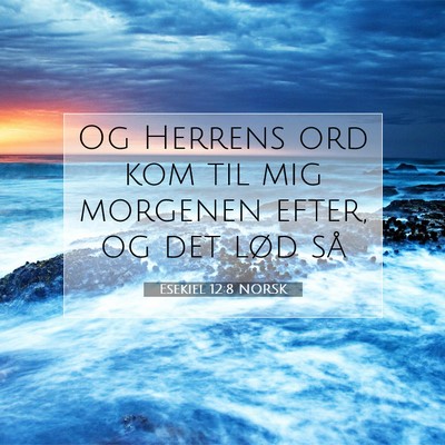 Picture 07 - Esekiel 12:8 NORSK - Og Herrens ord kom til mig morgenen efter, og det - Bible Verse Picture