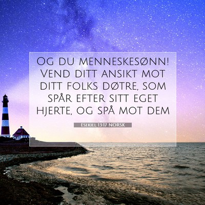 Picture 07 - Esekiel 13:17 NORSK - Og du menneskesønn! Vend ditt ansikt mot ditt - Bible Verse Picture