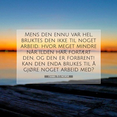 Picture 07 - Esekiel 15:5 NORSK - Mens den ennu var hel, bruktes den ikke til noget - Bible Verse Picture
