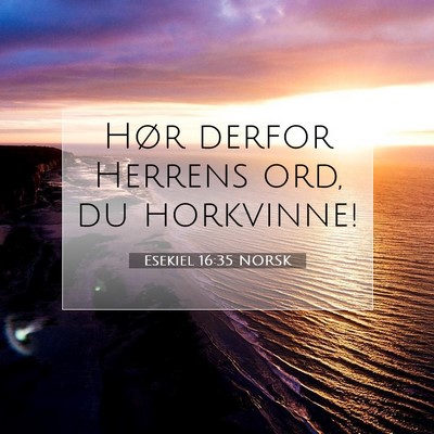 Picture 07 - Esekiel 16:35 NORSK - Hør derfor Herrens ord, du - Bible Verse Picture