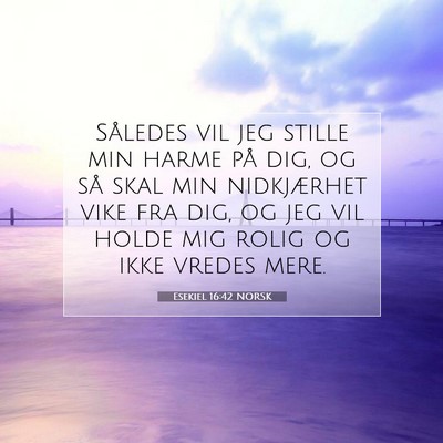 Picture 07 - Esekiel 16:42 NORSK - Således vil jeg stille min harme på dig, og så - Bible Verse Picture