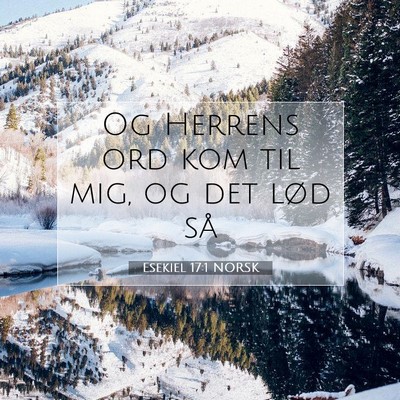 Picture 07 - Esekiel 17:1 NORSK - Og Herrens ord kom til mig, og det lød - Bible Verse Picture