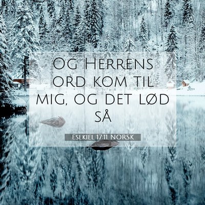 Picture 07 - Esekiel 17:11 NORSK - Og Herrens ord kom til mig, og det lød - Bible Verse Picture