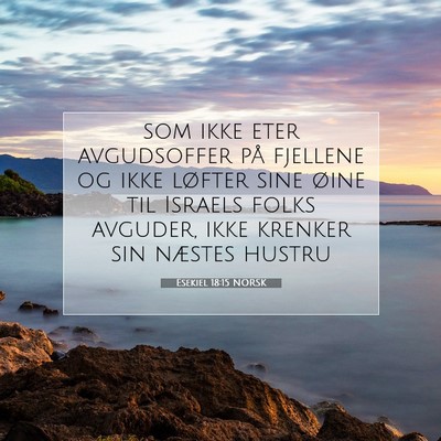 Picture 07 - Esekiel 18:15 NORSK - som ikke eter avgudsoffer på fjellene og ikke - Bible Verse Picture