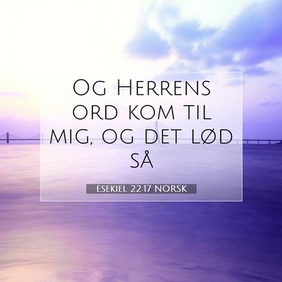 Picture 07 - Esekiel 22:17 NORSK - Og Herrens ord kom til mig, og det lød - Bible Verse Picture