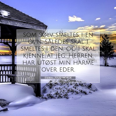 Picture 07 - Esekiel 22:22 NORSK - som sølv smeltes i en ovn, således skal I - Bible Verse Picture