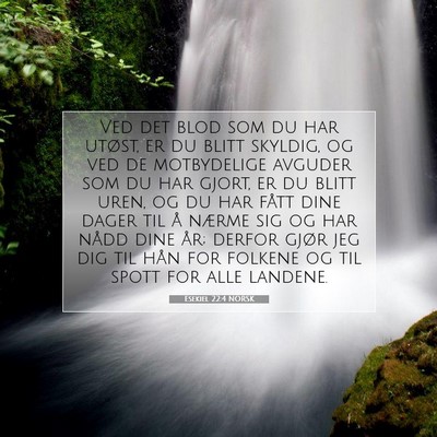 Picture 07 - Esekiel 22:4 NORSK - Ved det blod som du har utøst, er du blitt - Bible Verse Picture