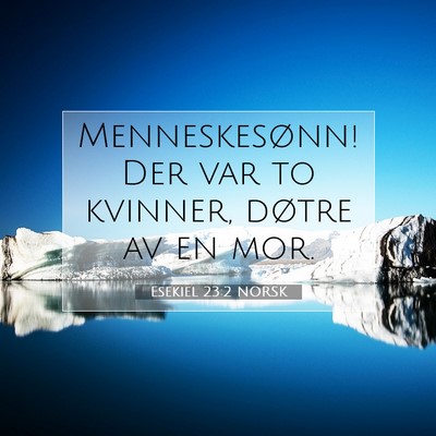 Picture 07 - Esekiel 23:2 NORSK - Menneskesønn! Der var to kvinner, døtre av en - Bible Verse Picture