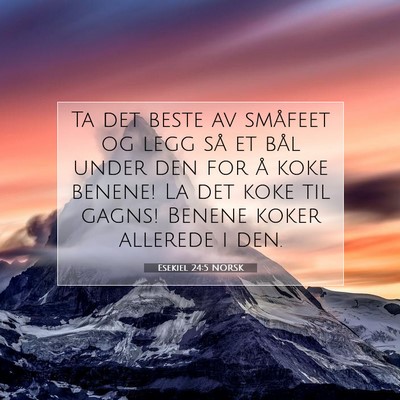 Picture 07 - Esekiel 24:5 NORSK - Ta det beste av småfeet og legg så et bål - Bible Verse Picture