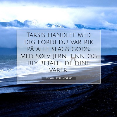 Picture 07 - Esekiel 27:12 NORSK - Tarsis handlet med dig fordi du var rik på alle - Bible Verse Picture