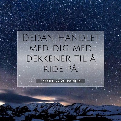 Picture 07 - Esekiel 27:20 NORSK - Dedan handlet med dig med dekkener til å ride - Bible Verse Picture