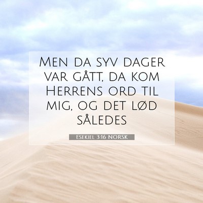 Picture 07 - Esekiel 3:16 NORSK - Men da syv dager var gått, da kom Herrens ord - Bible Verse Picture
