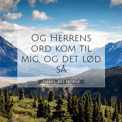 Picture 07 - Esekiel 30:1 NORSK - Og Herrens ord kom til mig, og det lød - Bible Verse Picture