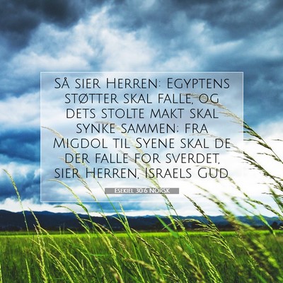 Picture 07 - Esekiel 30:6 NORSK - Så sier Herren: Egyptens støtter skal falle, og - Bible Verse Picture