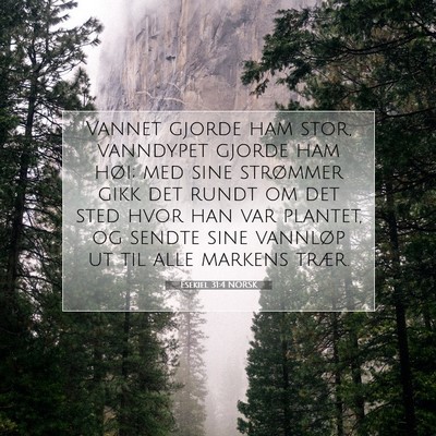 Picture 07 - Esekiel 31:4 NORSK - Vannet gjorde ham stor, vanndypet gjorde ham - Bible Verse Picture