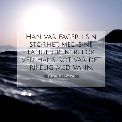 Picture 07 - Esekiel 31:7 NORSK - Han var fager i sin storhet, med sine lange - Bible Verse Picture