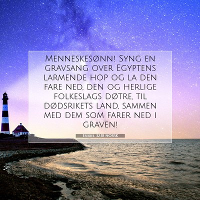 Picture 07 - Esekiel 32:18 NORSK - Menneskesønn! Syng en gravsang over Egyptens - Bible Verse Picture