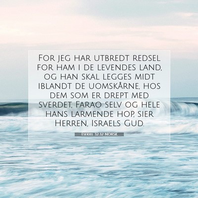 Picture 07 - Esekiel 32:32 NORSK - For jeg har utbredt redsel for ham i de levendes - Bible Verse Picture