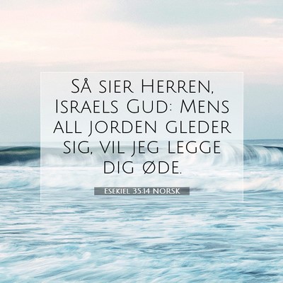 Picture 07 - Esekiel 35:14 NORSK - Så sier Herren, Israels Gud: Mens all jorden - Bible Verse Picture
