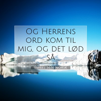 Picture 07 - Esekiel 36:16 NORSK - Og Herrens ord kom til mig, og det lød - Bible Verse Picture