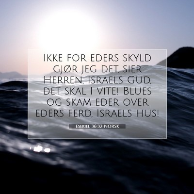 Picture 07 - Esekiel 36:32 NORSK - Ikke for eders skyld gjør jeg det, sier Herren, - Bible Verse Picture