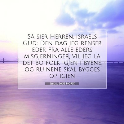 Picture 07 - Esekiel 36:33 NORSK - Så sier Herren, Israels Gud: Den dag jeg renser - Bible Verse Picture
