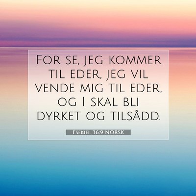 Picture 07 - Esekiel 36:9 NORSK - For se, jeg kommer til eder, jeg vil vende mig - Bible Verse Picture
