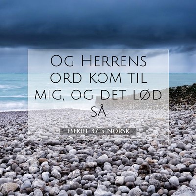 Picture 07 - Esekiel 37:15 NORSK - Og Herrens ord kom til mig, og det lød - Bible Verse Picture