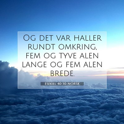 Picture 07 - Esekiel 40:30 NORSK - Og det var haller rundt omkring, fem og tyve alen - Bible Verse Picture