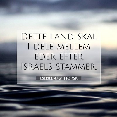Picture 07 - Esekiel 47:21 NORSK - Dette land skal I dele mellem eder efter Israels - Bible Verse Picture