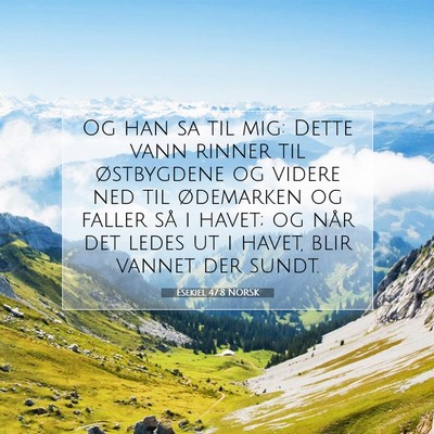 Picture 07 - Esekiel 47:8 NORSK - Og han sa til mig: Dette vann rinner til - Bible Verse Picture