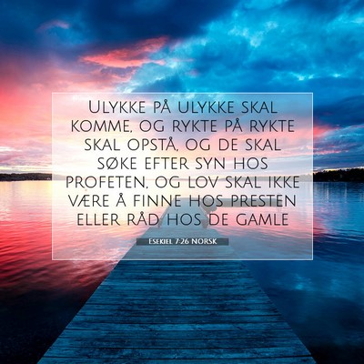 Picture 07 - Esekiel 7:26 NORSK - Ulykke på ulykke skal komme, og rykte på rykte - Bible Verse Picture