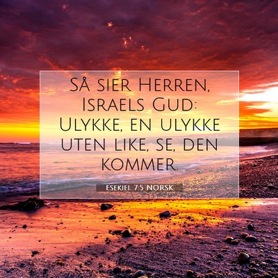 Picture 07 - Esekiel 7:5 NORSK - Så sier Herren, Israels Gud: Ulykke, en ulykke - Bible Verse Picture