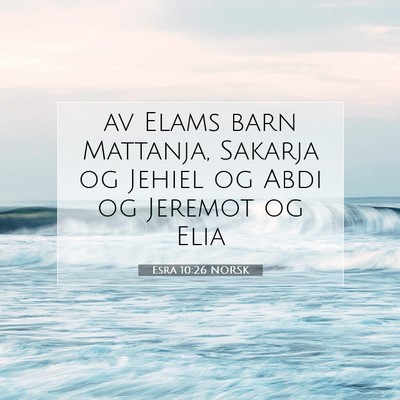 Picture 07 - Esra 10:26 NORSK - av Elams barn Mattanja, Sakarja og Jehiel og Abdi - Bible Verse Picture