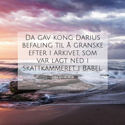 Picture 07 - Esra 6:1 NORSK - Da gav kong Darius befaling til å granske efter - Bible Verse Picture
