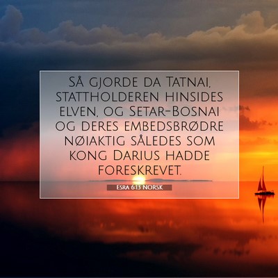 Picture 07 - Esra 6:13 NORSK - Så gjorde da Tatnai, stattholderen hinsides - Bible Verse Picture