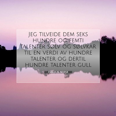 Picture 07 - Esra 8:26 NORSK - Jeg tilveide dem seks hundre og femti talenter - Bible Verse Picture