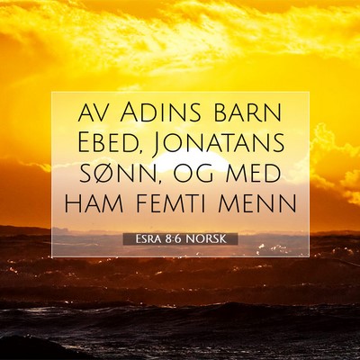 Picture 07 - Esra 8:6 NORSK - av Adins barn Ebed, Jonatans sønn, og med ham - Bible Verse Picture