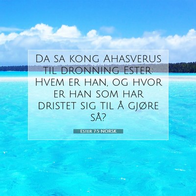 Picture 07 - Ester 7:5 NORSK - Da sa kong Ahasverus til dronning Ester: Hvem er - Bible Verse Picture