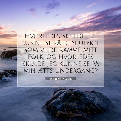 Picture 07 - Ester 8:6 NORSK - Hvorledes skulde jeg kunne se på den ulykke som - Bible Verse Picture
