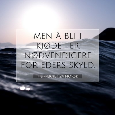 Picture 07 - Filipperne 1:24 NORSK - men å bli i kjødet er nødvendigere for eders - Bible Verse Picture